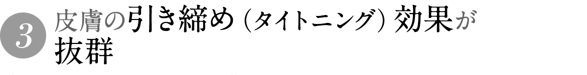 皮膚の引き締め（タイトニング）効果が抜群